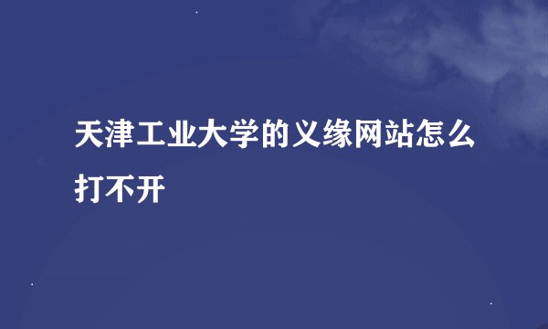 天津工业大学的义缘网站怎么打不开