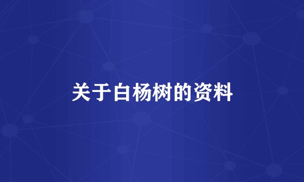 关于白杨树的资料