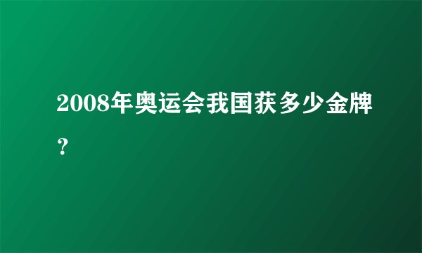 2008年奥运会我国获多少金牌？