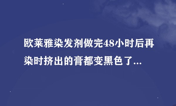 欧莱雅染发剂做完48小时后再染时挤出的膏都变黑色了还能用吗?我己提出问题了请回答