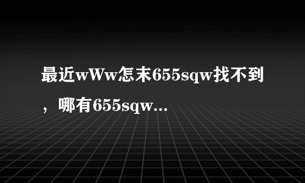 最近wWw怎末655sqw找不到，哪有655sqw>能用的是什么COM？