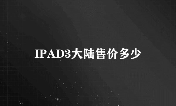 IPAD3大陆售价多少