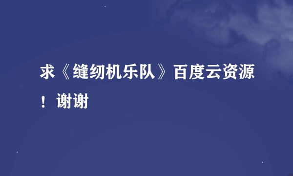 求《缝纫机乐队》百度云资源!谢谢