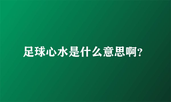 足球心水是什么意思啊？
