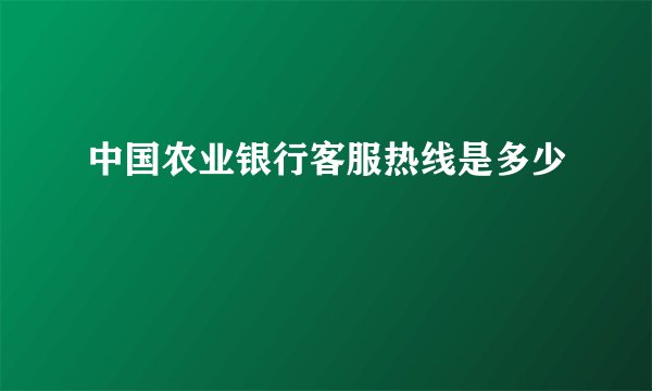 中国农业银行客服热线是多少