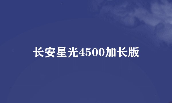 长安星光4500加长版