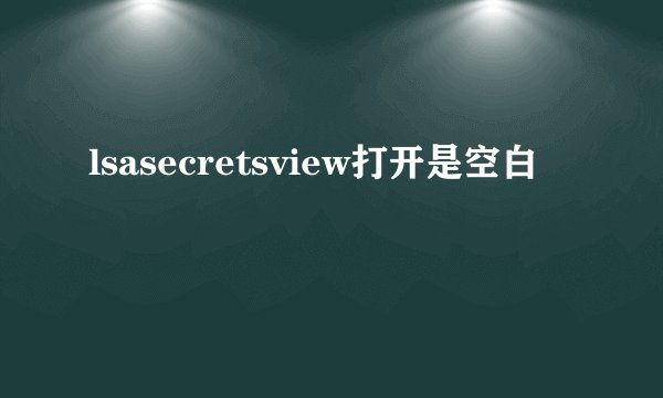 lsasecretsview打开是空白