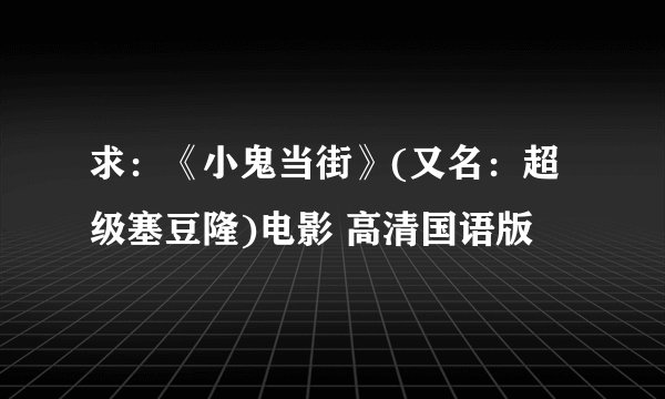 求：《小鬼当街》(又名：超级塞豆隆)电影 高清国语版
