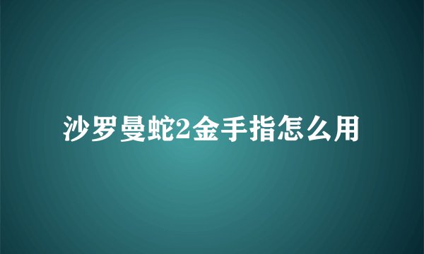 沙罗曼蛇2金手指怎么用
