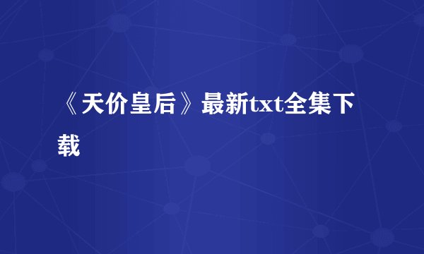 《天价皇后》最新txt全集下载