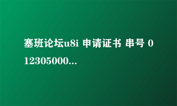 塞班论坛u8i 申请证书 串号 012305000958487 发送止867051429@qq.com