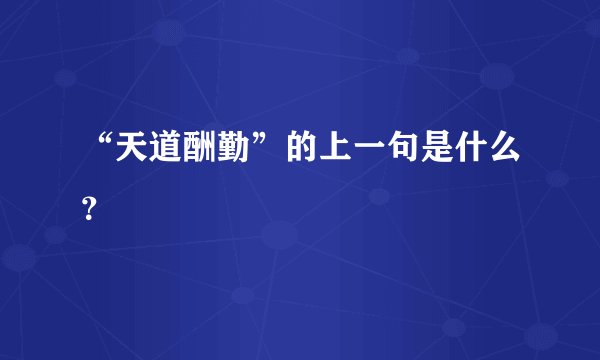 “天道酬勤”的上一句是什么？