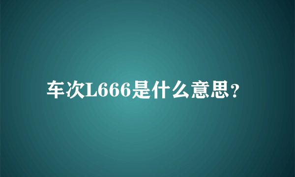 车次L666是什么意思？