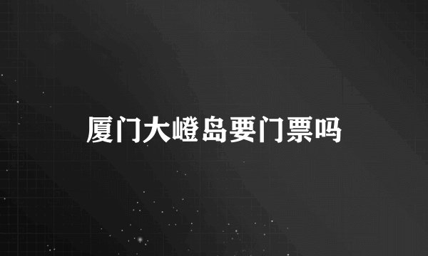 厦门大嶝岛要门票吗