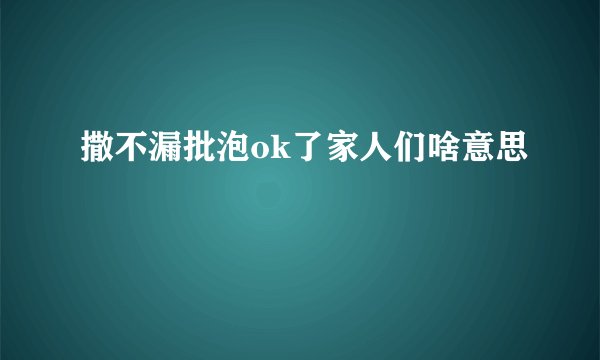撒不漏批泡ok了家人们啥意思