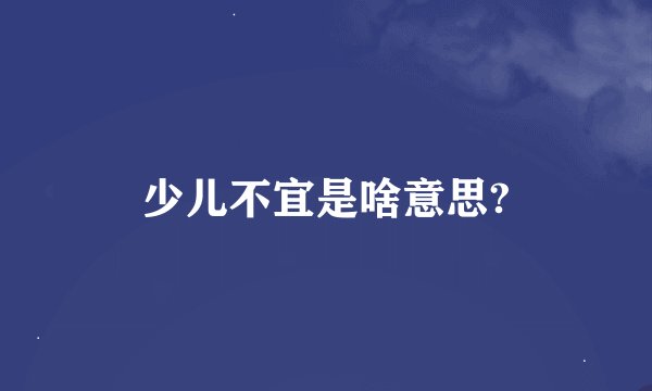 少儿不宜是啥意思?