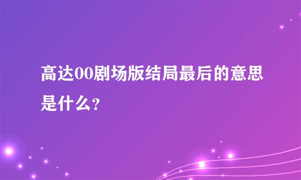 高达00剧场版结局最后的意思是什么？