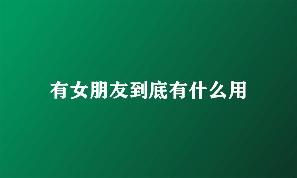 有女朋友到底有什么用