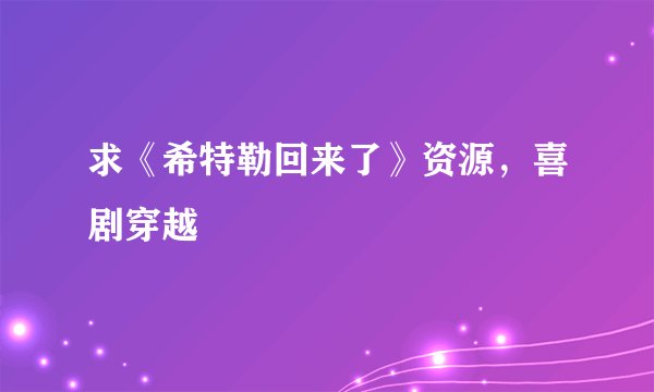 求《希特勒回来了》资源，喜剧穿越