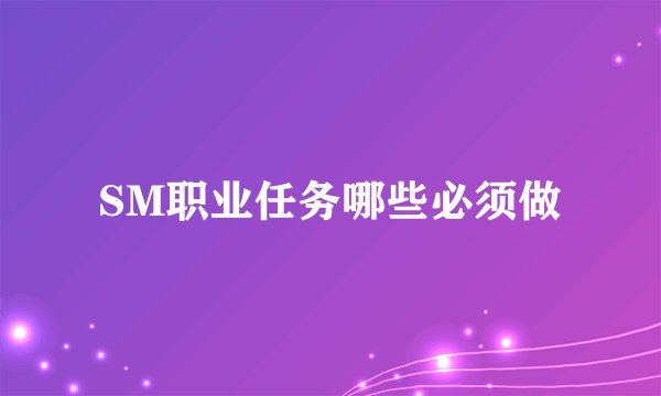SM职业任务哪些必须做