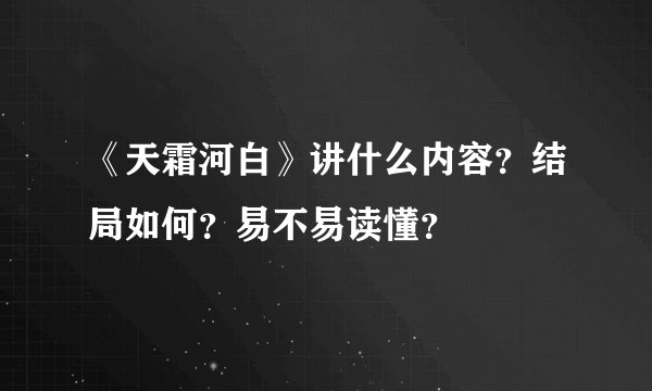 《天霜河白》讲什么内容？结局如何？易不易读懂？