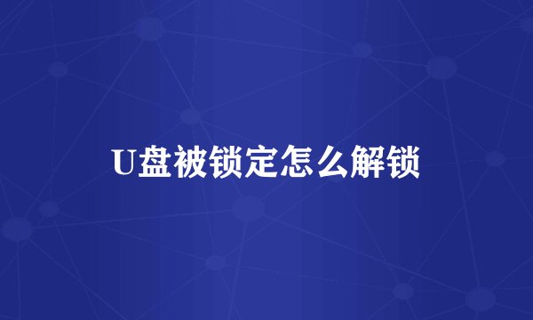 U盘被锁定怎么解锁
