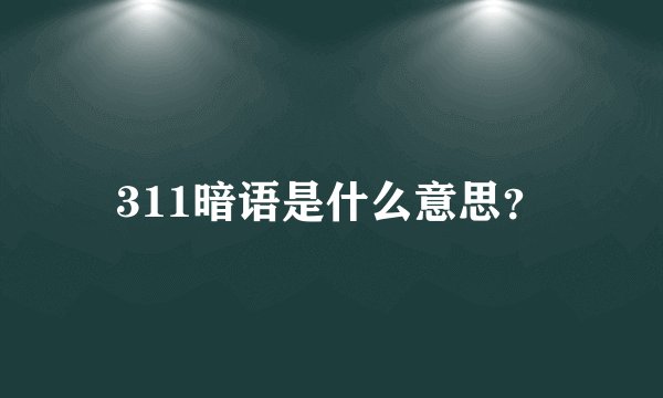 311暗语是什么意思？