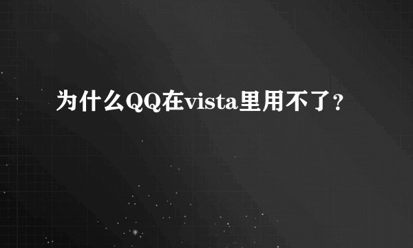 为什么QQ在vista里用不了？
