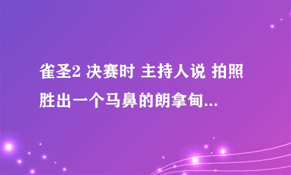 雀圣2 决赛时 主持人说 拍照胜出一个马鼻的朗拿甸奴 什么意思懂粤语的解释一下 急啊