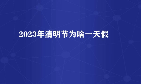 2023年清明节为啥一天假