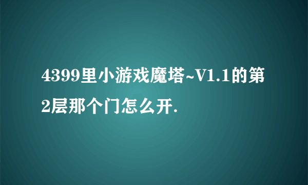 4399里小游戏魔塔~V1.1的第2层那个门怎么开.