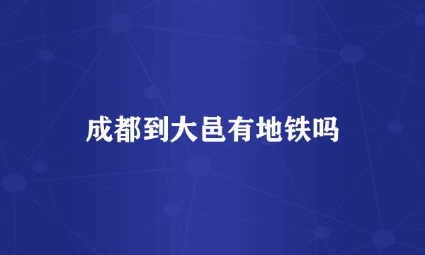 成都到大邑有地铁吗
