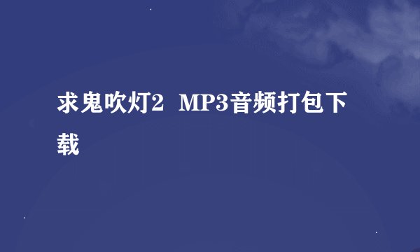 求鬼吹灯2  MP3音频打包下载