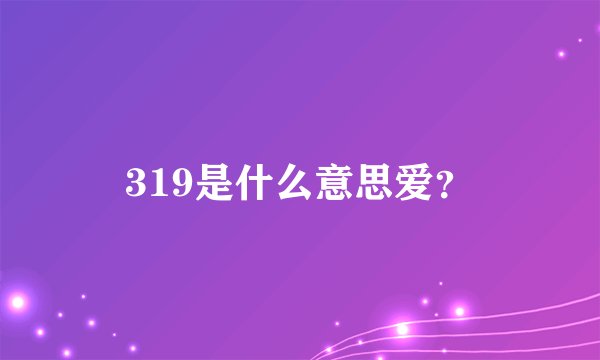 319是什么意思爱？