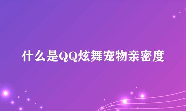 什么是QQ炫舞宠物亲密度