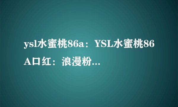 ysl水蜜桃86a：YSL水蜜桃86A口红：浪漫粉色唇妆新选择