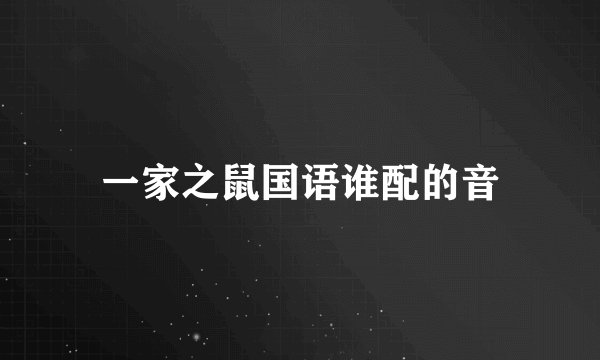 一家之鼠国语谁配的音