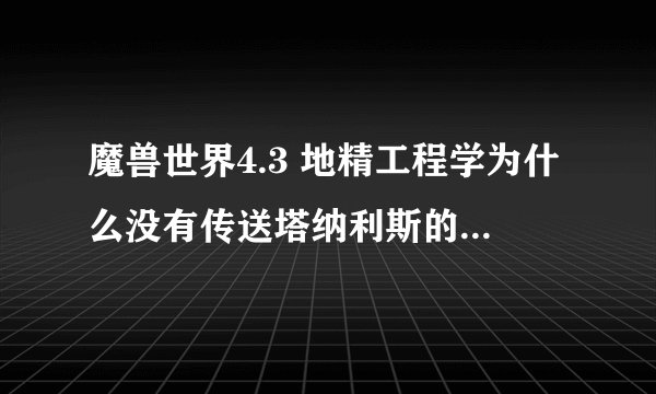 魔兽世界4.3 地精工程学为什么没有传送塔纳利斯的传送门啊？要做什么任务吗？