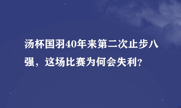 汤杯国羽40年来第二次止步八强，这场比赛为何会失利？