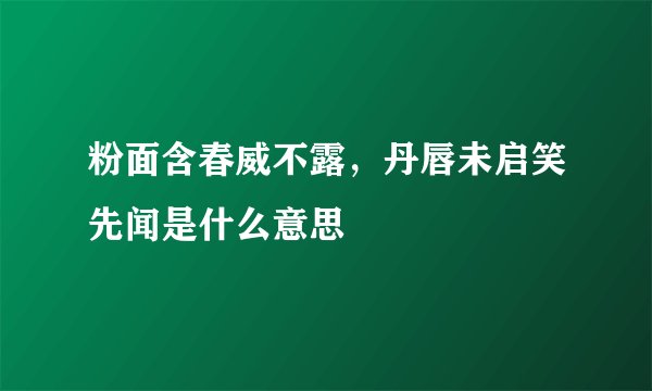 粉面含春威不露，丹唇未启笑先闻是什么意思