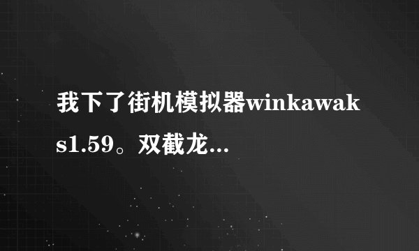 我下了街机模拟器winkawaks1.59。双截龙ROOM也放进去了就是不能玩