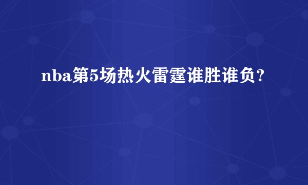 nba第5场热火雷霆谁胜谁负?