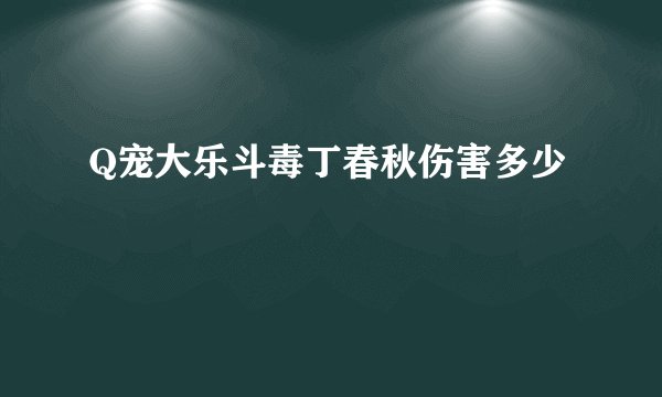 Q宠大乐斗毒丁春秋伤害多少