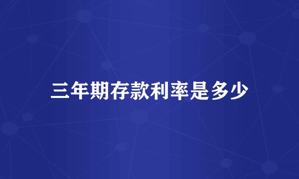 三年期存款利率是多少