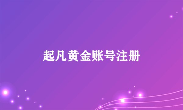 起凡黄金账号注册