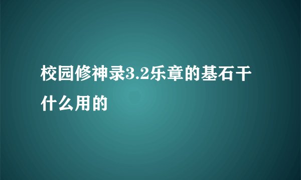 校园修神录3.2乐章的基石干什么用的