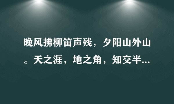 晚风拂柳笛声残，夕阳山外山。天之涯，地之角，知交半零落，一壶浊酒尽余欢，今宵别梦寒