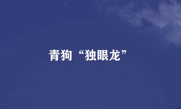 青狗“独眼龙”