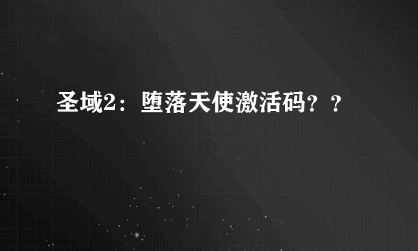 圣域2：堕落天使激活码？？