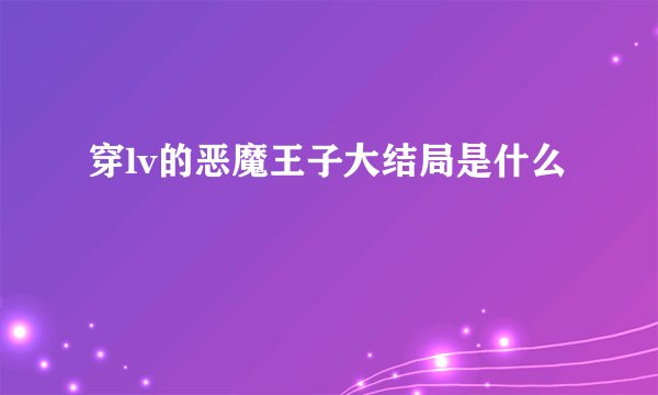 穿lv的恶魔王子大结局是什么